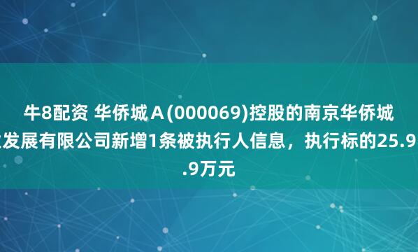 牛8配资 华侨城Ａ(000069)控股的南京华侨城实业发展有限公司新增1条被执行人信息，执行标的25.9万元
